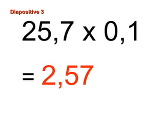 Diapositive 3



    25,7 x 0,1
    = 2,57
 