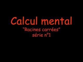 Calcul mental
  “Racines carrées”
      série n°1
 