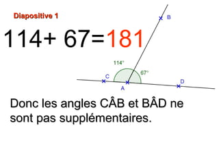 Diapositive 1Diapositive 1
114+ 67=181
Donc les angles CDonc les angles CÂB etÂB et BBÂD neÂD ne
sont passont pas supplémentairessupplémentaires..