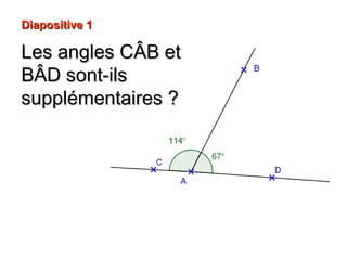 Diapositive 1Diapositive 1
Les angles CLes angles CÂB etÂB et
BBÂDÂD sont-ilssont-ils
supplémentairessupplémentaires ??
