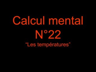 Calcul mental
N°22
“Les températures”
 