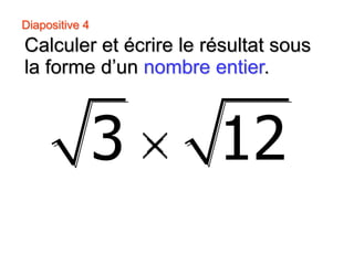Diapositive 4
Calculer et écrire le résultat sous
la forme d’un nombre entier.
3 12