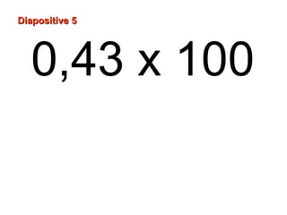 Diapositive 5
0,43 x 100