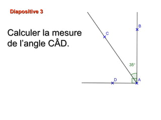 Diapositive 3Diapositive 3
Calculer la mesureCalculer la mesure
de l’angle Cde l’angle CÂD.ÂD.
 
