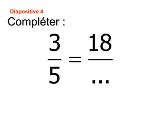 Compléter :
Diapositive 4
3 18
5 ...