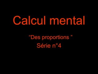 Calcul mental
“Des proportions ”
Série n°4
 