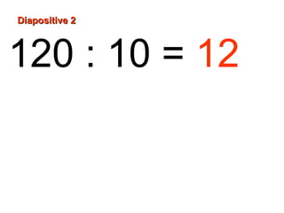 Diapositive 2



120 : 10 = 12
 