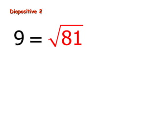 Diapositive 2




 9 = 81
 car 9 = 81
      2
 