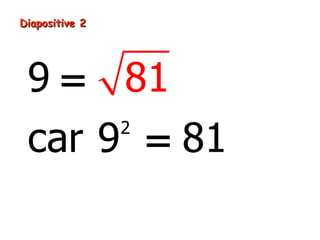 Diapositive 2




 9 = 81
 car 9 = 81
      2
 