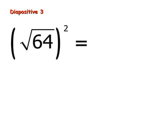 Diapositive 3




(               )
                    2

        64              = 64
 