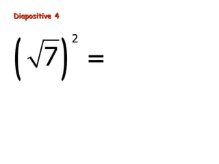 Diapositive 4




( )
                2

        7           =7
 