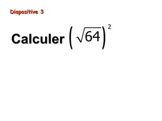 Diapositive 3




                (        )
                             2

Calculer            64
 