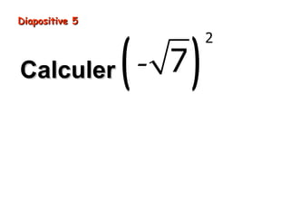 Diapositive 5




                (         )
                              2

Calculer            - 7
 