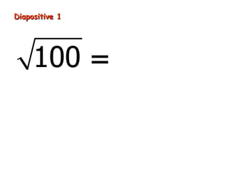 Diapositive 1




     100 = 10
car 10 = 100    2
 