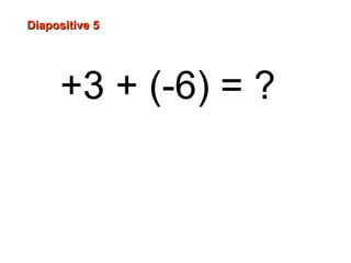 Diapositive 5Diapositive 5
+3 + (-6) = ?
 