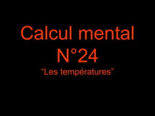 Calcul mental
N°24
“Les températures”
 