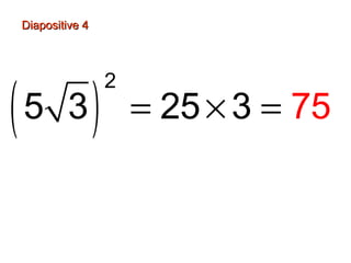 Diapositive 4Diapositive 4
( ) = × =
2
5 3 25 3 75