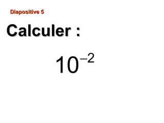 Diapositive 5Diapositive 5
Calculer :Calculer :
−2
10
 
