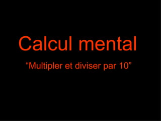 Calcul mental   “Multipler et diviser par 10”  