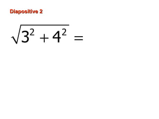 Diapositive 2



       2        2
    3 + 4 = 9 + 16
                    = 25
                    =5
 