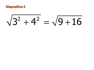 Diapositive 2



       2        2
    3 + 4 = 9 + 16
                    = 25
                    =5
 