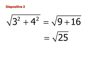 Diapositive 2



       2        2
    3 + 4 = 9 + 16
                    = 25
                    =5
 
