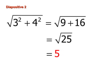 Diapositive 2



       2        2
    3 + 4 = 9 + 16
                    = 25
                    =5
 