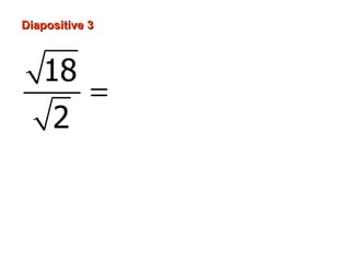 Diapositive 3



   18    18
       =
     2    2
           = 9
           =3
 