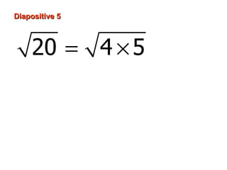 Diapositive 5



    20 = 4 × 5
                = 4× 5
                =2 5
 