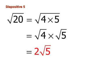 Diapositive 5



    20 = 4 × 5
                = 4× 5
                =2 5
 