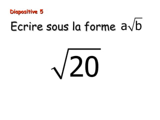 Diapositive 5


Ecrire sous la forme a b



                20
 