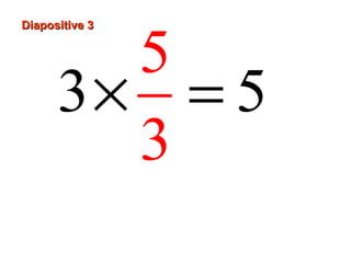 Diapositive 3Diapositive 3
3 5
5
3
× =
