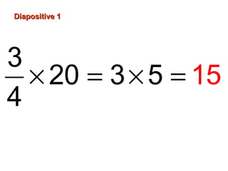 Diapositive 1Diapositive 1
× = × =
3
20 3 5
4
15
 