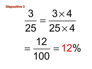Diapositive 3Diapositive 3
×
=
×
= =
3 3 4
25 25 4
12
100
12%
 