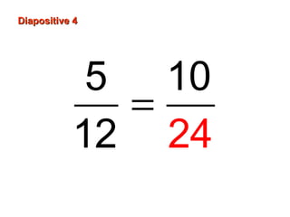 Diapositive 4Diapositive 4
=
5 10
12 24
 
