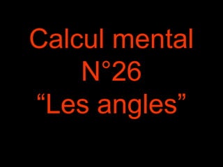 Calcul mental
N°26
“Les angles”
 