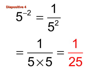 Diapositive 4Diapositive 4
−
=
= =
×
2
2
1
5
5
1
5 5
1
25
 