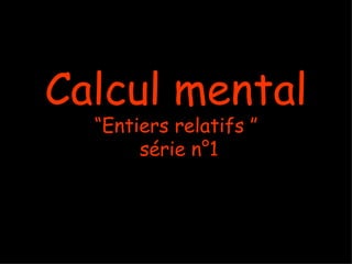 Calcul mental
  “Entiers relatifs ”
       série n°1
 