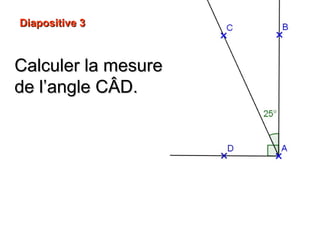 Diapositive 3Diapositive 3
Calculer la mesureCalculer la mesure
de l’angle Cde l’angle CÂD.ÂD.