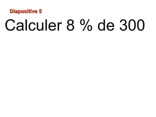 Diapositive 5
Calculer 8 % de 300