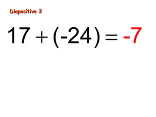 Diapositive 2




17 + (-24) = -7
 