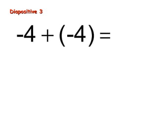 Diapositive 3




  -4 + (-4) = -8
 