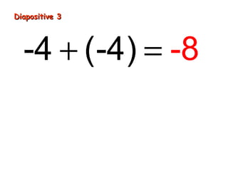 Diapositive 3




  -4 + (-4) = -8
 