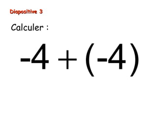 Diapositive 3


Calculer :



   -4 + (-4)
 