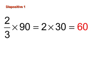 Diapositive 1Diapositive 1
× = × =
2
90 2 30
3
60
 