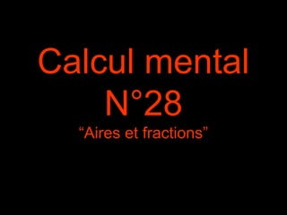 Calcul mental
N°28
“Aires et fractions”