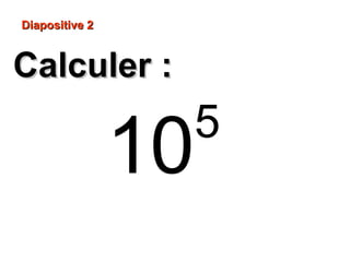 Diapositive 2Diapositive 2
Calculer :Calculer :
5
10
 