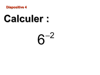 Diapositive 4Diapositive 4
Calculer :Calculer :
−2
6
 