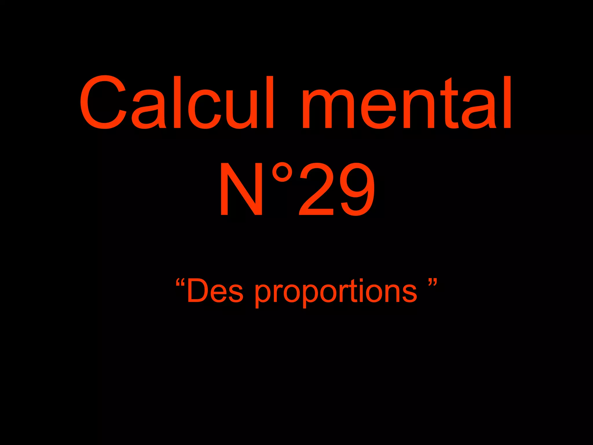 Calcul mental
N°29
“Des proportions ”