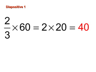 Diapositive 1Diapositive 1
× = × =
2
60 2 20
3
40
 
